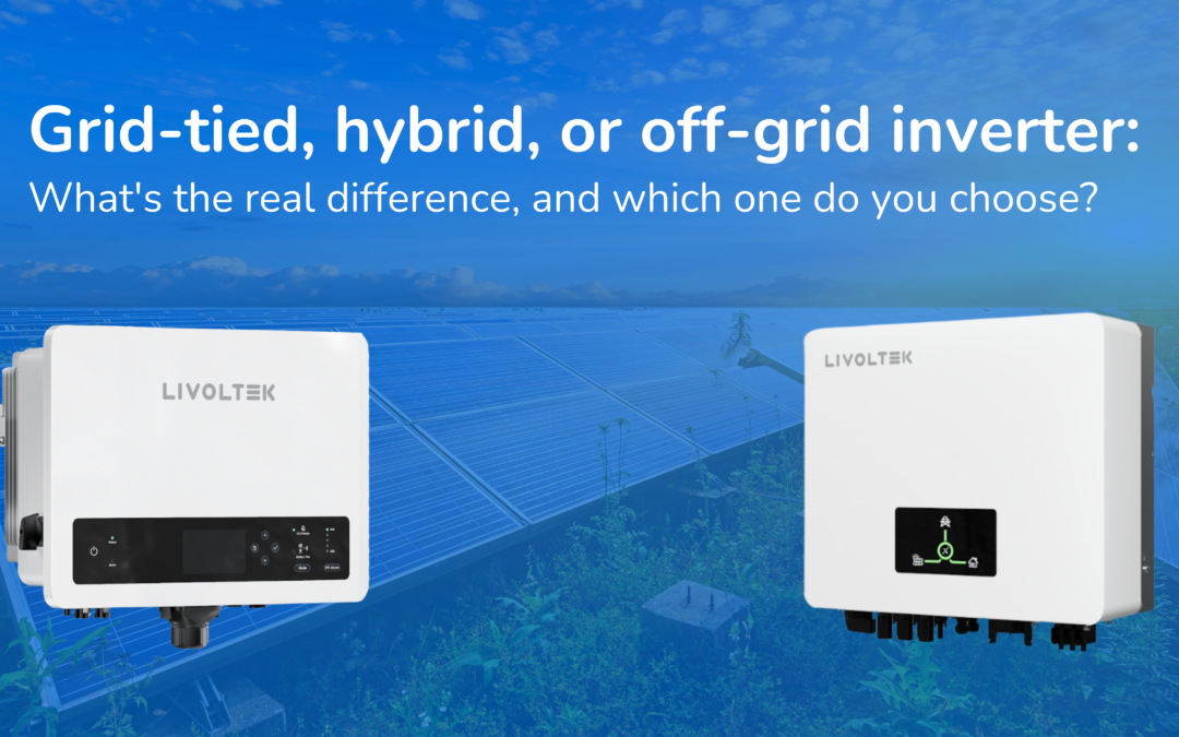 Grid-tied, hybrid, or off-grid inverters: What’s the real difference, and which one do you choose?