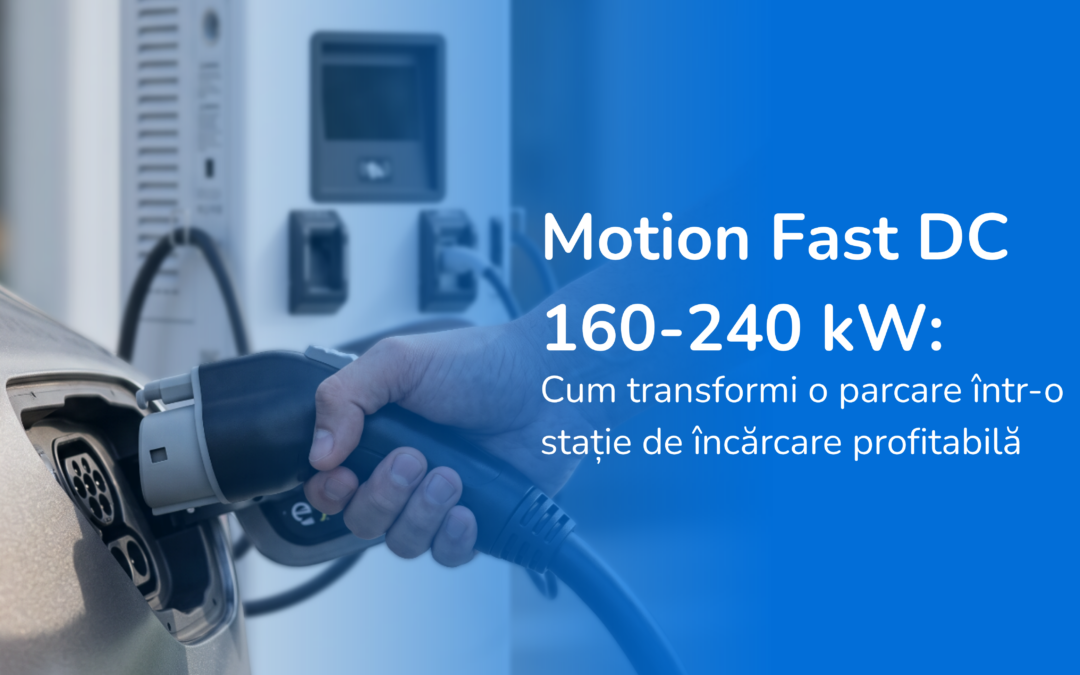 Motion Fast DC 160-240 kW: cum transformi o parcare într-o stație de încărcare profitabilă
