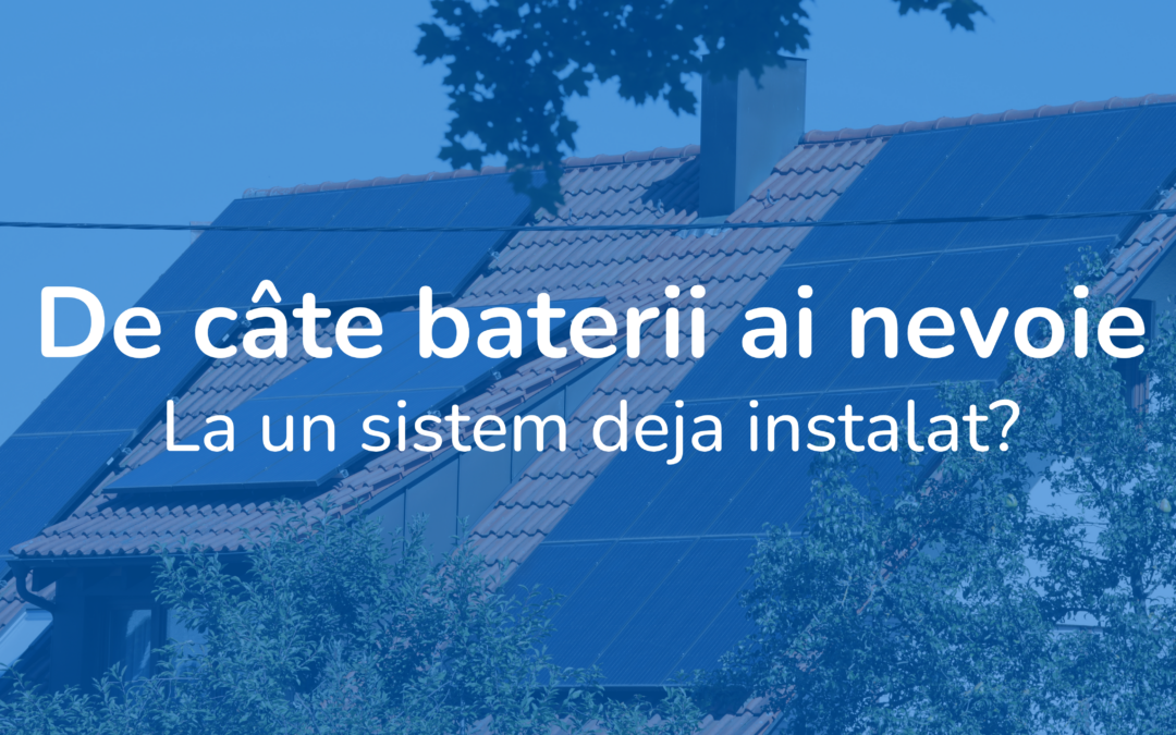 De câte baterii ai nevoie la un sistem deja instalat?